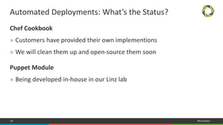55 #Dynatrace
Chef Cookbook
» Customers have provided their own implementions
» We will clean them up and open-source them soon
Puppet Module
» Being developed in-house in our Linz lab
Automated Deployments: What’s the Status?
 