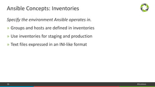 58 #Dynatrace
Specify the environment Ansible operates in.
» Groups and hosts are defined in inventories
» Use inventories for staging and production
» Text files expressed in an INI-like format
Ansible Concepts: Inventories
 