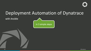 68 #Dynatrace
Deployment Automation of Dynatrace
with Ansible
in 3 simple steps
 