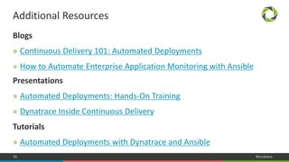 90 #Dynatrace
Blogs
» Continuous Delivery 101: Automated Deployments
» How to Automate Enterprise Application Monitoring with Ansible
Presentations
» Automated Deployments: Hands-On Training
» Dynatrace Inside Continuous Delivery
Tutorials
» Automated Deployments with Dynatrace and Ansible
Additional Resources
 