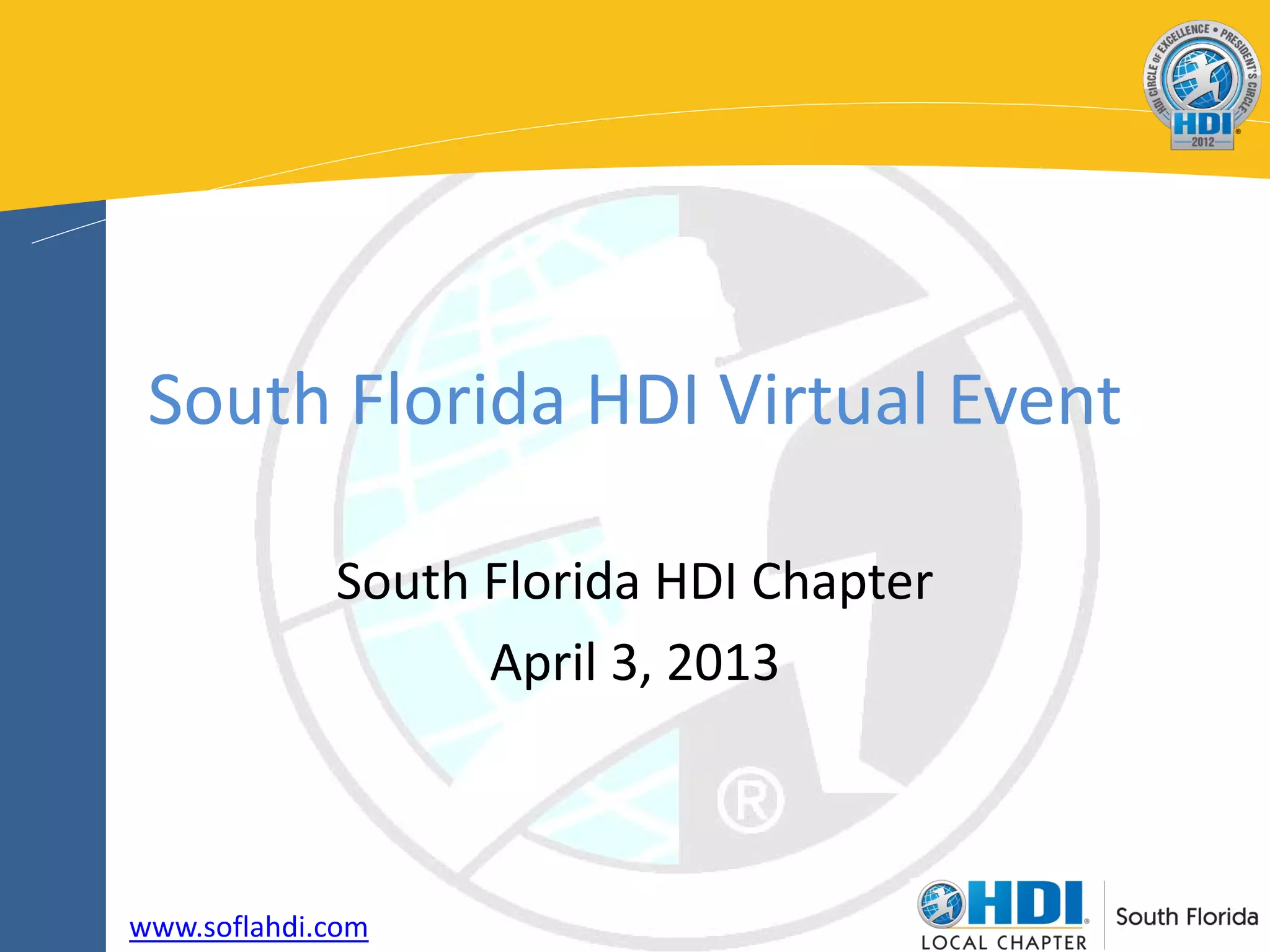 South Florida HDI Virtual Event

             South Florida HDI Chapter
                   April 3, 2013



www.soflahdi.com
 