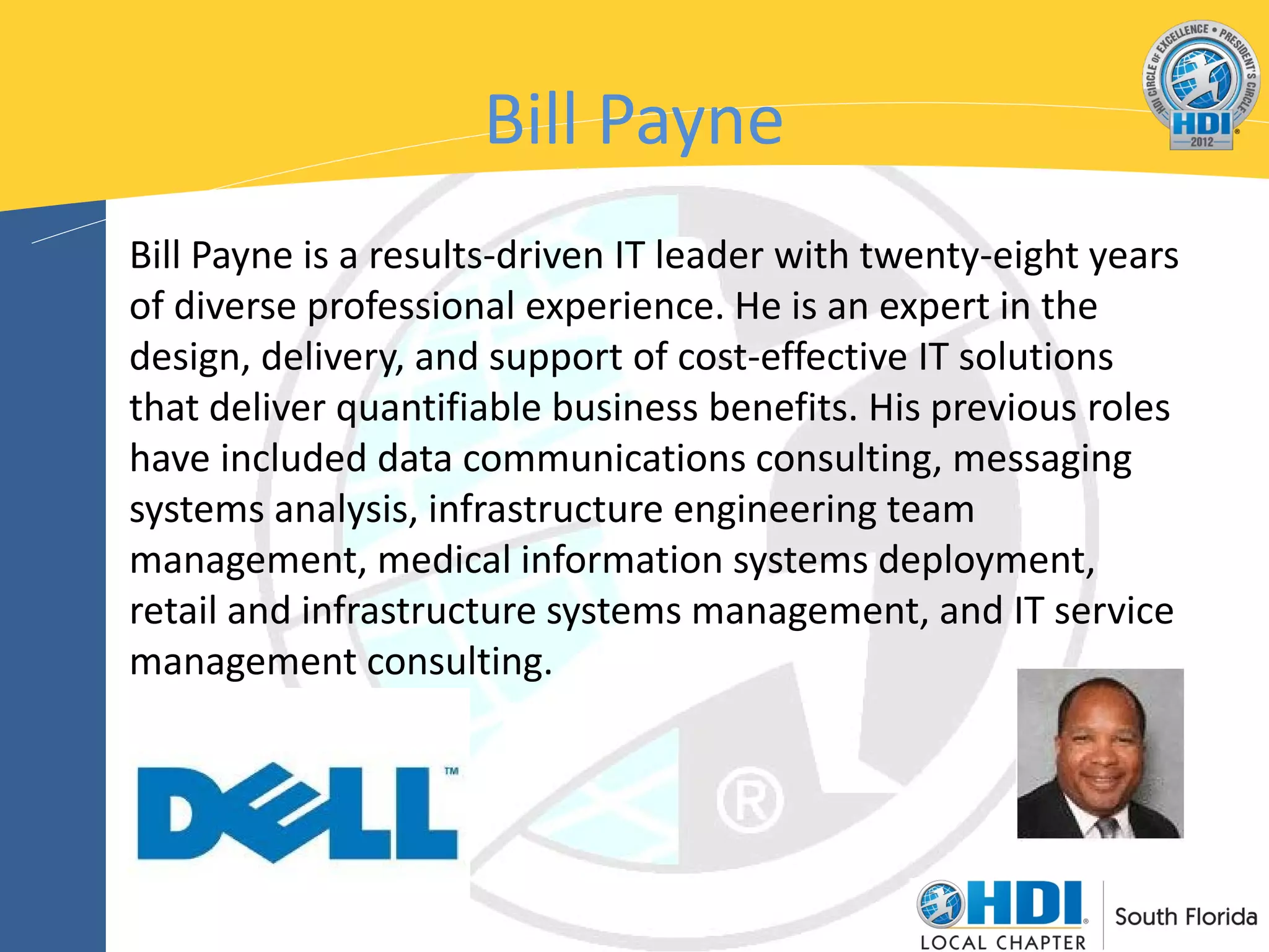 Bill Payne
Bill Payne is a results-driven IT leader with twenty-eight years
of diverse professional experience. He is an expert in the
design, delivery, and support of cost-effective IT solutions
that deliver quantifiable business benefits. His previous roles
have included data communications consulting, messaging
systems analysis, infrastructure engineering team
management, medical information systems deployment,
retail and infrastructure systems management, and IT service
management consulting.
 