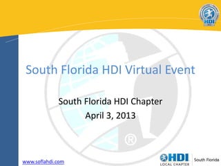 South Florida HDI Virtual Event

             South Florida HDI Chapter
                   April 3, 2013



www.soflahdi.com
 
