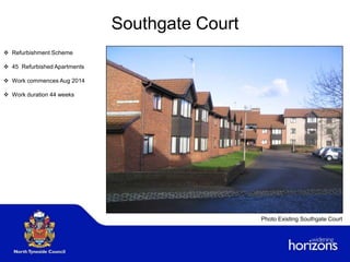 Southgate Court
 Refurbishment Scheme
 45 Refurbished Apartments
 Work commences Aug 2014
 Work duration 44 weeks
Photo Existing Southgate Court
 