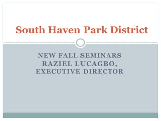 South Haven Park District New fall Seminars RazielLucagbo,  executive Director 
