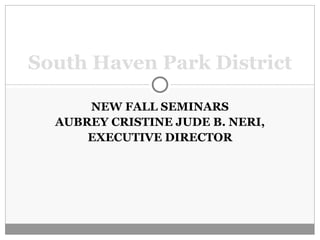 NEW FALL SEMINARS AUBREY CRISTINE JUDE B. NERI, EXECUTIVE DIRECTOR South Haven Park District 
