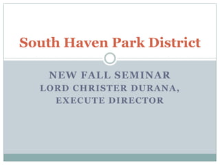 New fall seminar Lord christerdurana, Execute director South Haven Park District 