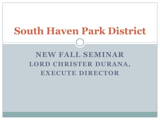 New fall seminarLord christerdurana,Execute directorSouth Haven Park District