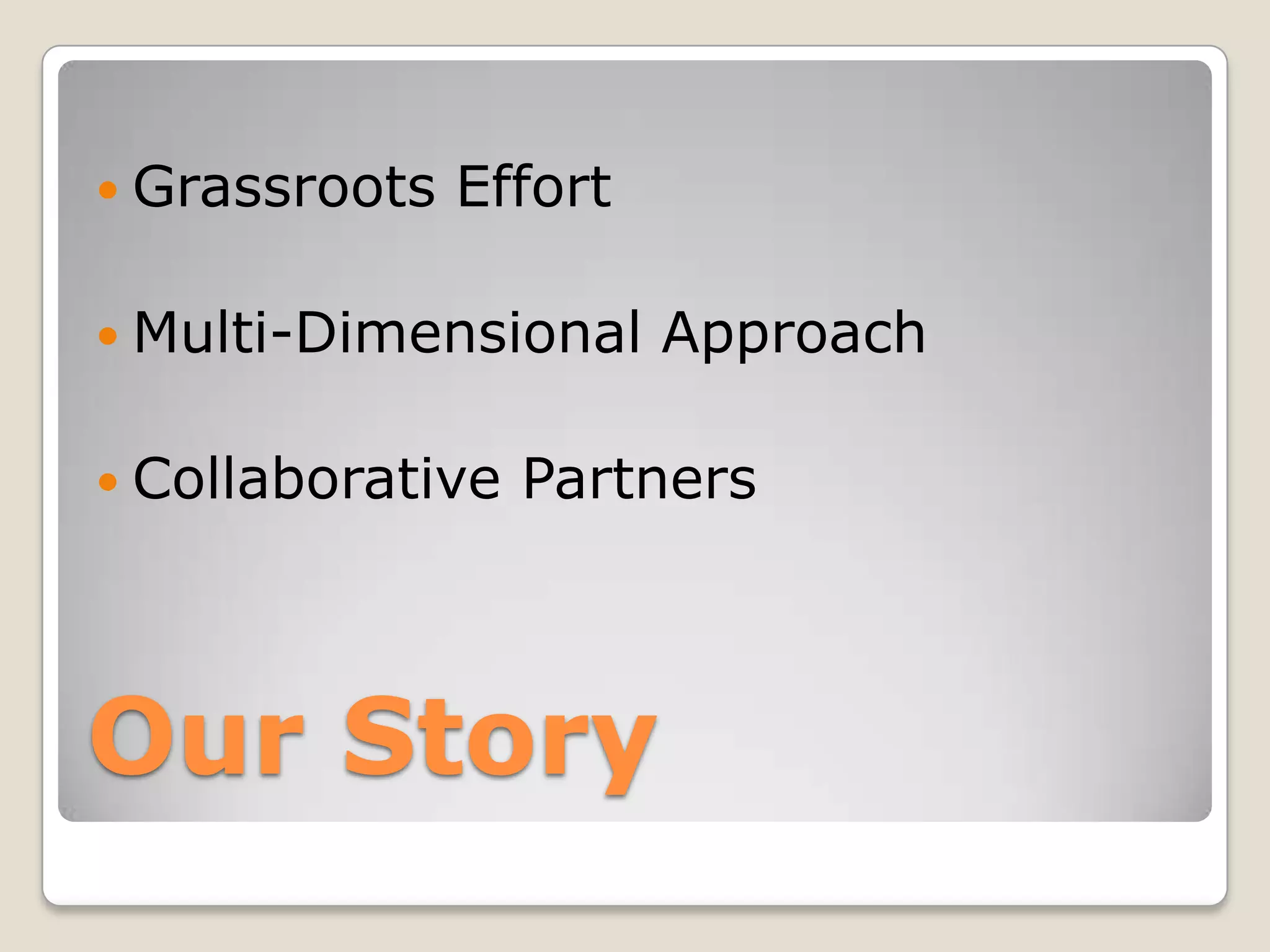 Grassroots EffortMulti-Dimensional ApproachCollaborative Partners Our Story