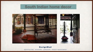 South Indian home decor
D e s i g n W u d
ARCHITECTURE . INTERIORS . LANDSCAPE . PROJECT MANAGEMENT
South Indian home decor
 