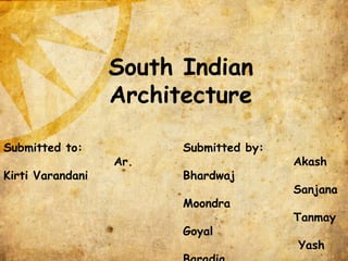 South Indian
Architecture
Submitted to:
Ar.
Kirti Varandani
Submitted by:
Akash
Bhardwaj
Sanjana
Moondra
Tanmay
Goyal
Yash
 