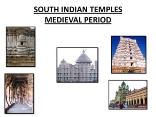 SOUTH INDIAN TEMPLES
  MEDIEVAL PERIOD
 
