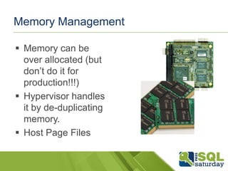 Memory Management

 Memory can be
  over allocated (but
  don’t do it for
  production!!!)
 Hypervisor handles
  it by de-duplicating
  memory.
 Host Page Files
 