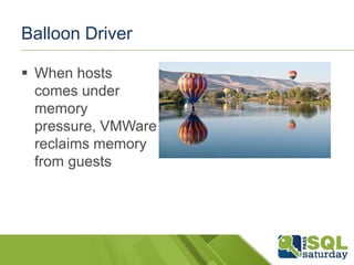 Balloon Driver

 When hosts
  comes under
  memory
  pressure, VMWare
  reclaims memory
  from guests
 