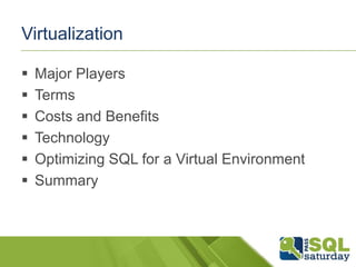 Virtualization

   Major Players
   Terms
   Costs and Benefits
   Technology
   Optimizing SQL for a Virtual Environment
   Summary
 