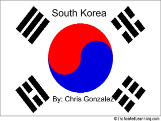 South Korea By: Chris Gonzalez 