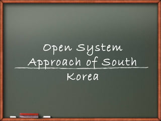 Open System
Approach of South
      Korea
 
