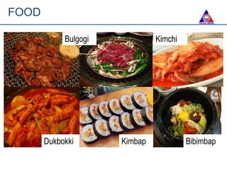 FOOD
Bulgogi
Dukbokki
Kimchi
BibimbapKimbap
 