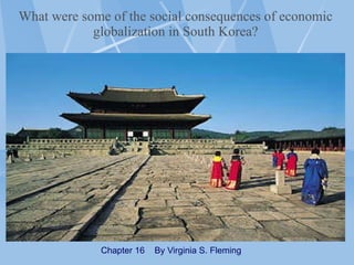 What were some of the social consequences of economic globalization in South Korea? Chapter 16  By Virginia S. Fleming 