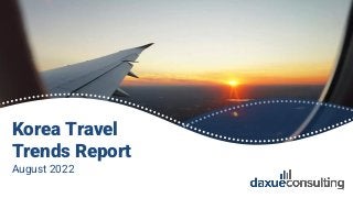 © 2022 daxue consulting
ALL RIGHTS RESERVED
Korea Travel
Trends Report
August 2022
1
 