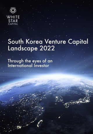 South Korea Venture Capital
Landscape 2022
Through the eyes of an
International Investor
 