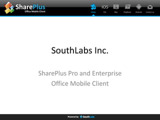 SouthLabs Inc.

SharePlus Pro and Enterprise
    Office Mobile Client
 