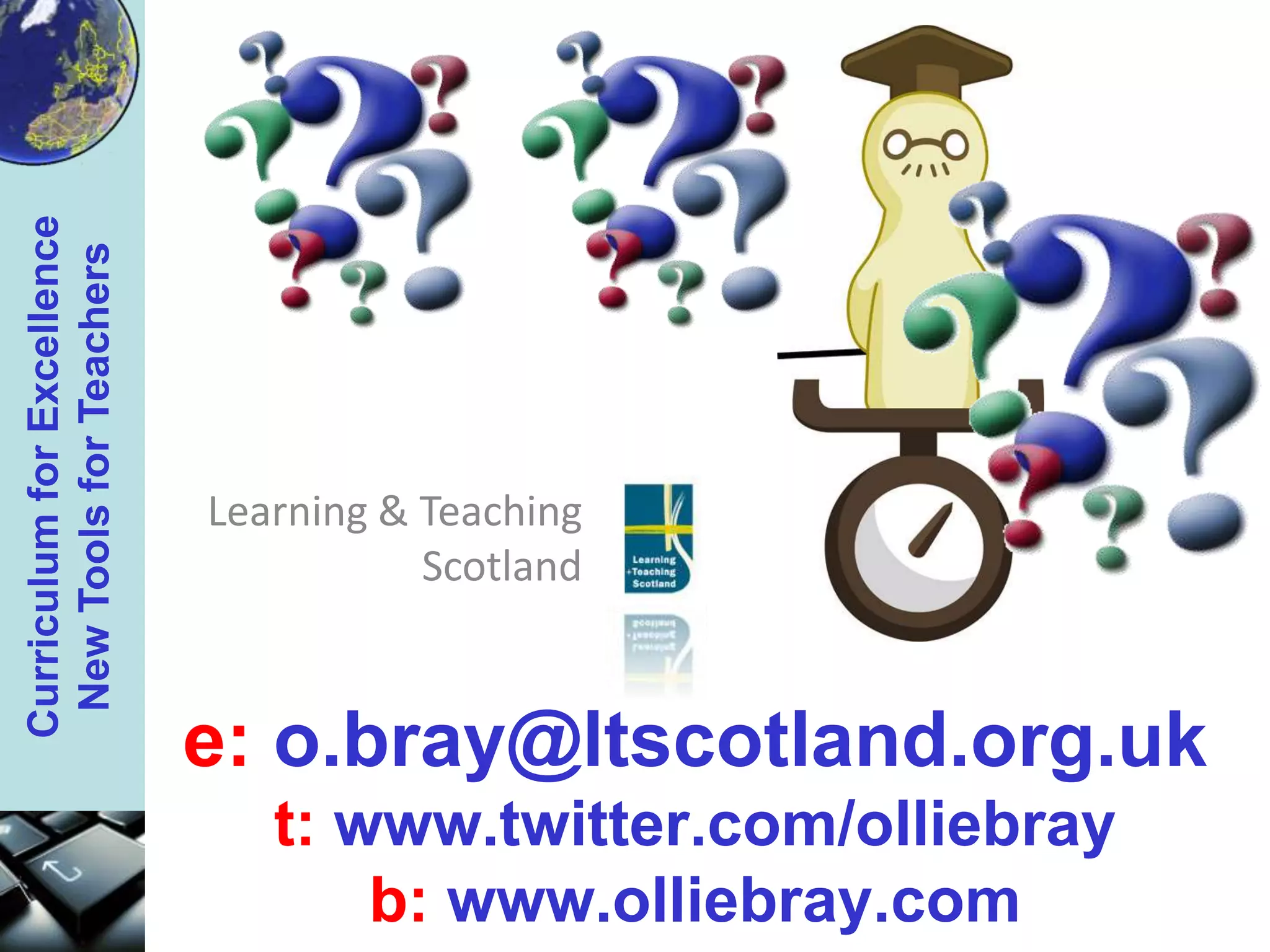 Learning & Teaching Scotlande:o.bray@ltscotland.org.ukt: www.twitter.com/olliebrayb:www.olliebray.com