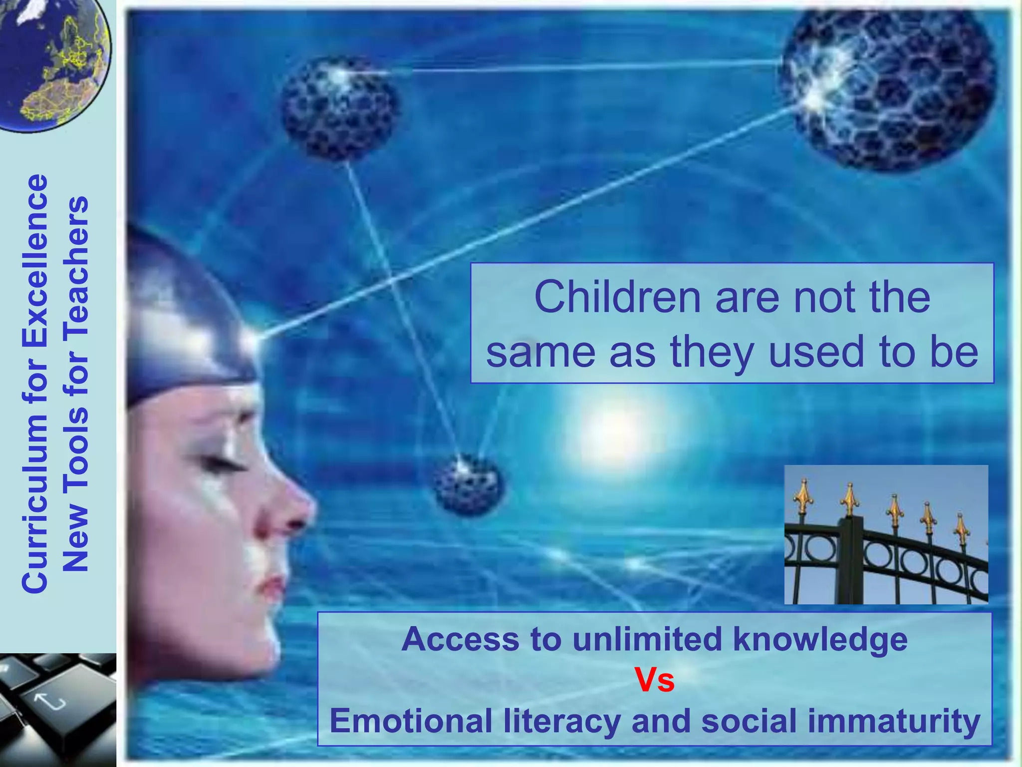 Children are not thesame as they used to beAccess to unlimited knowledgeVsEmotional literacy and social immaturity