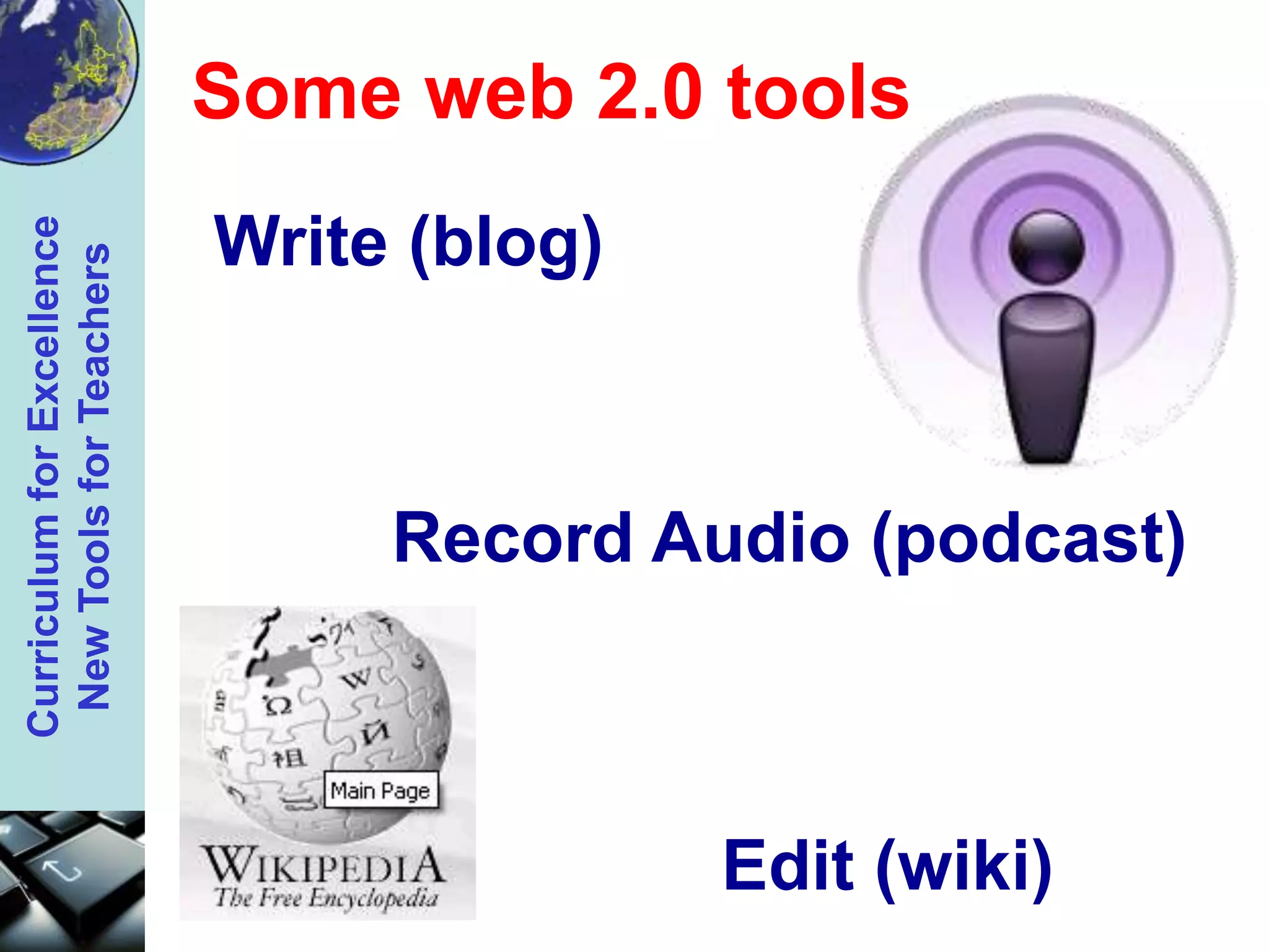 Some web 2.0 toolsWrite (blog)Record Audio (podcast)Edit (wiki)