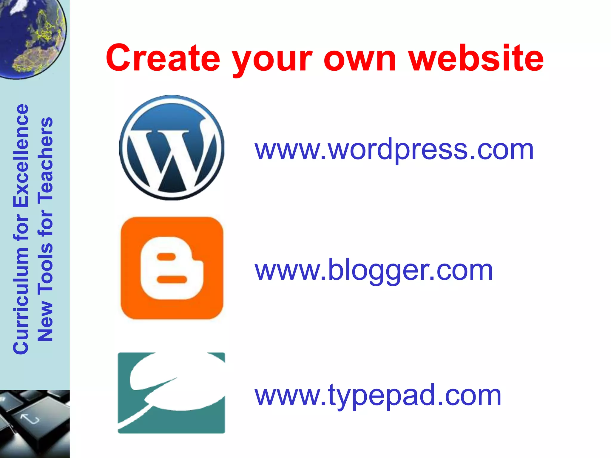 Create your own websitewww.wordpress.comwww.blogger.comwww.typepad.com