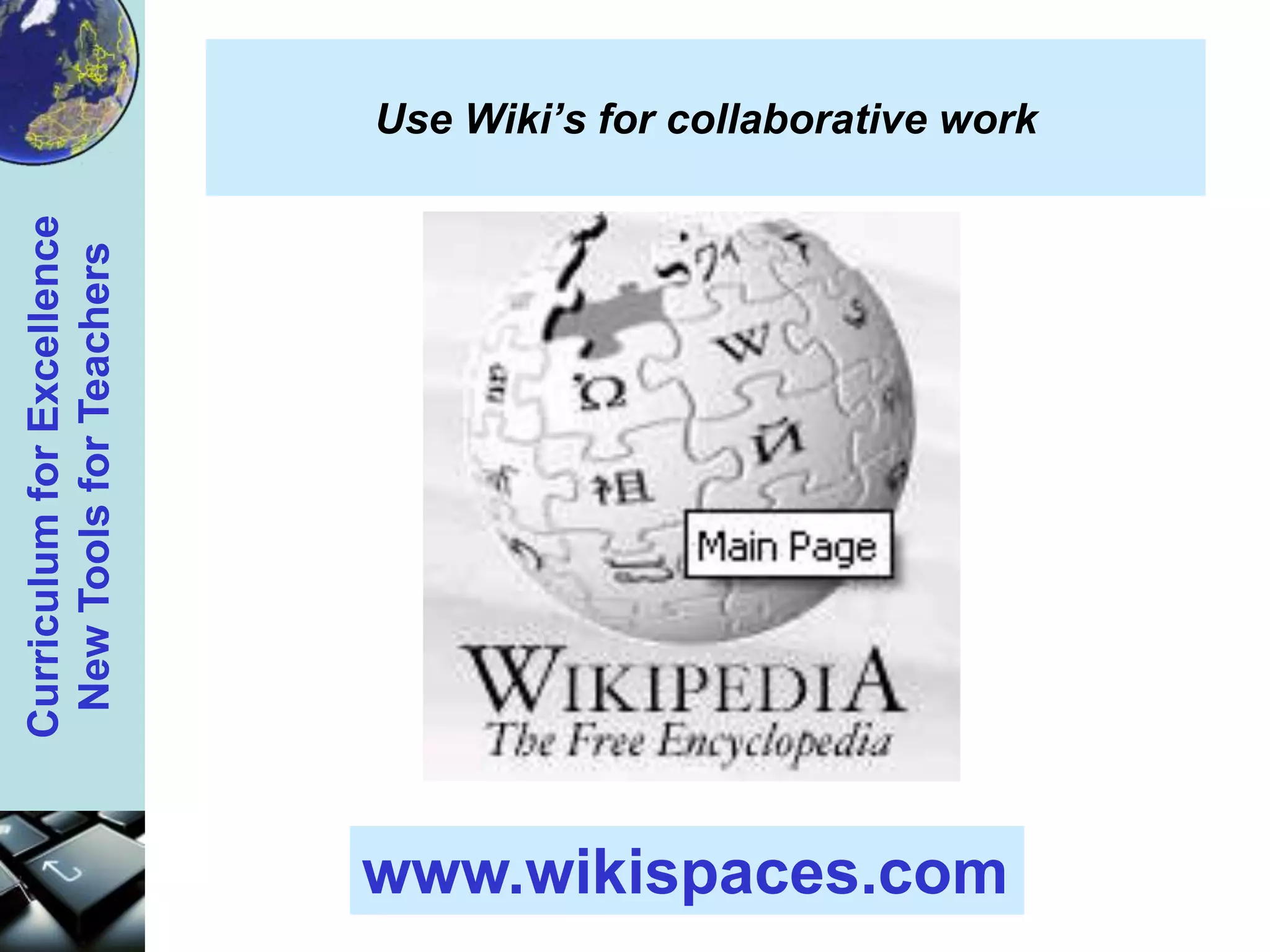 Use Wiki’s for collaborative workwww.wikispaces.com