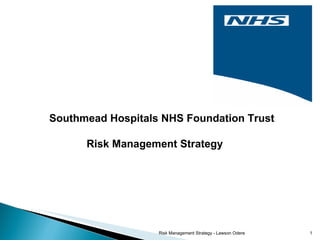 Southmead Hospitals NHS Foundation Trust  Risk Management Strategy  Risk Management Strategy - Lawson Odere 