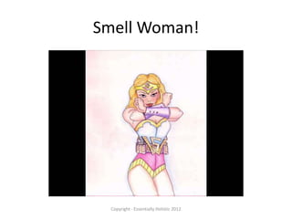 Smell Woman!




  Copyright - Essentially Holistic 2012
 