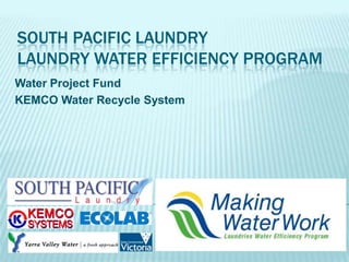 South Pacific LaundryLaundry Water Efficiency Program Water Project Fund KEMCO Water Recycle System 