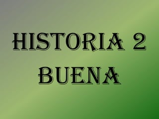 Historia 2
  buena
 