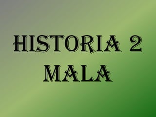 Historia 2
   mala
 
