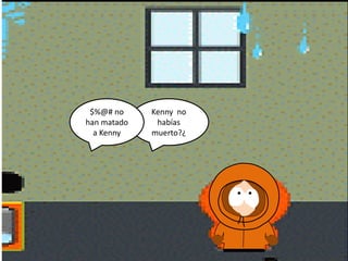 $%@# no     Kenny no
han matado    habías
  a Kenny    muerto?¿
 