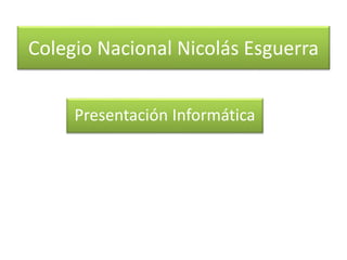 Colegio Nacional Nicolás Esguerra
Presentación Informática
 