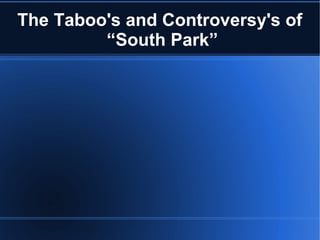 The Taboo's and Controversy's of
“South Park”
 