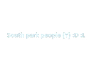 South park people (Y) :D :L  