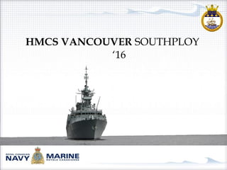 HMCS VANCOUVER SOUTHPLOY
‘16
 