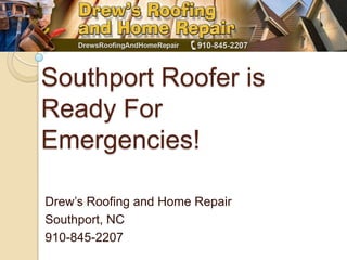 Southport Roofer is Ready For Emergencies! Drew’s Roofing and Home Repair Southport, NC 910-845-2207 