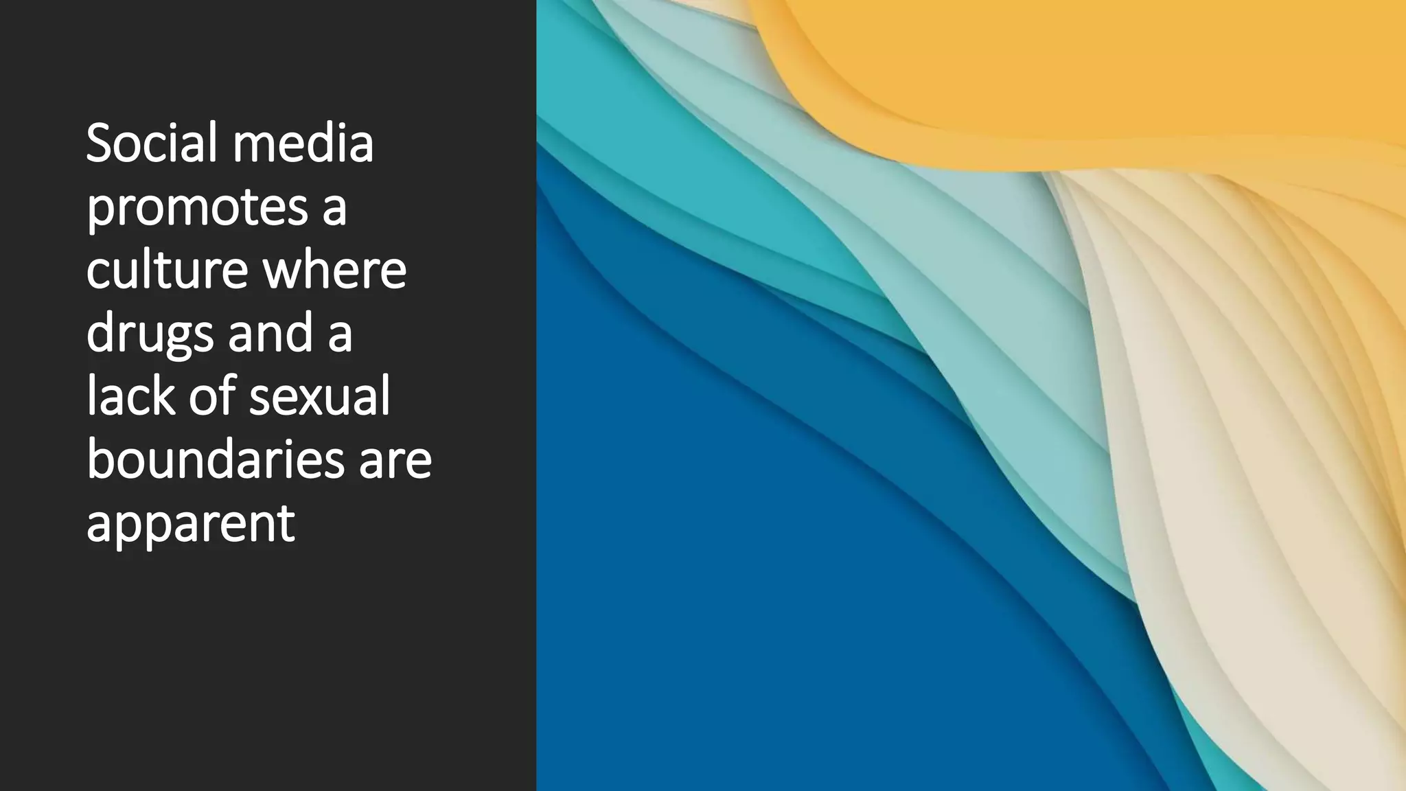 Social media
promotes a
culture where
drugs and a
lack of sexual
boundaries are
apparent
 