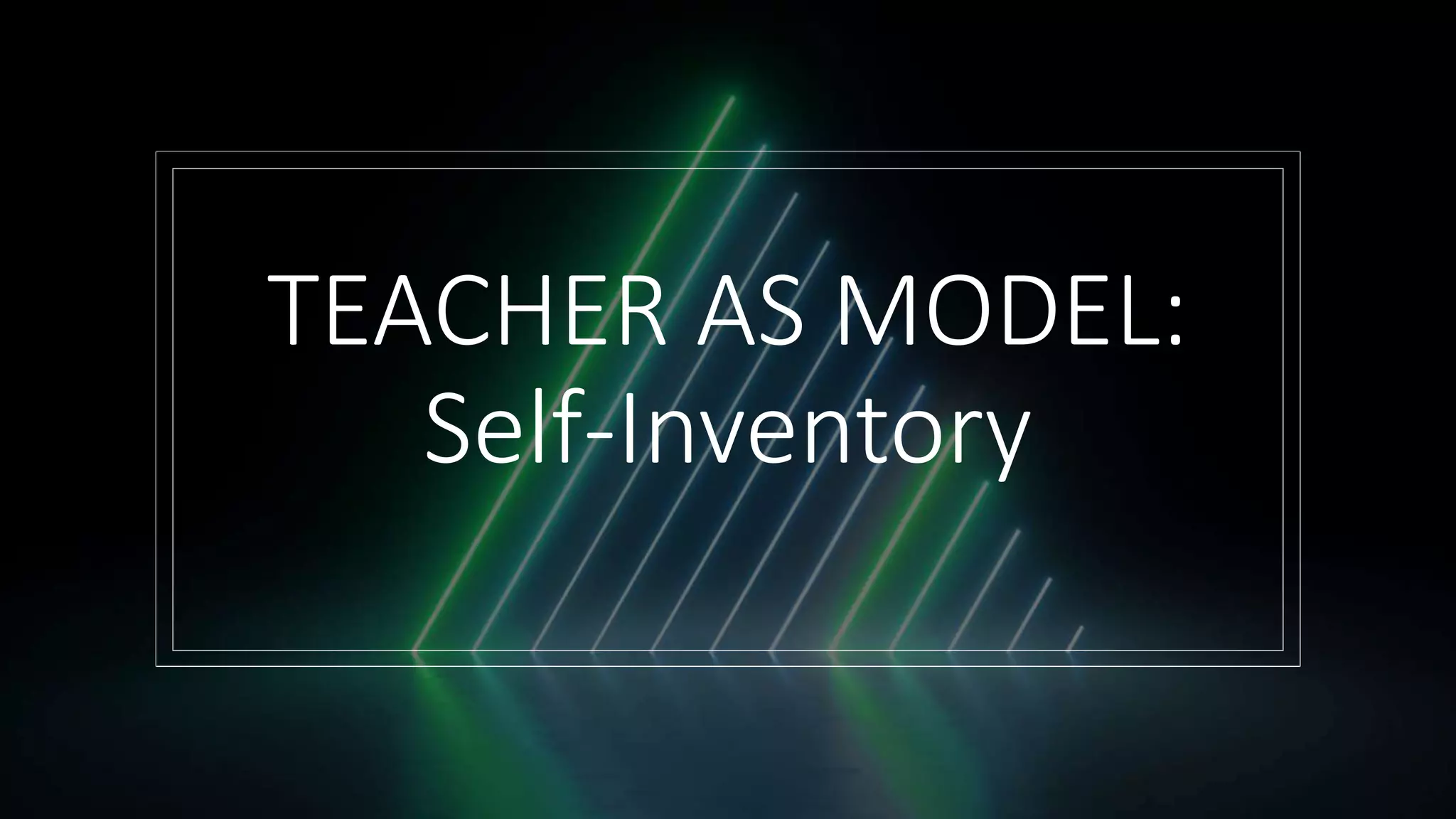TEACHER AS MODEL:
Self-Inventory
 