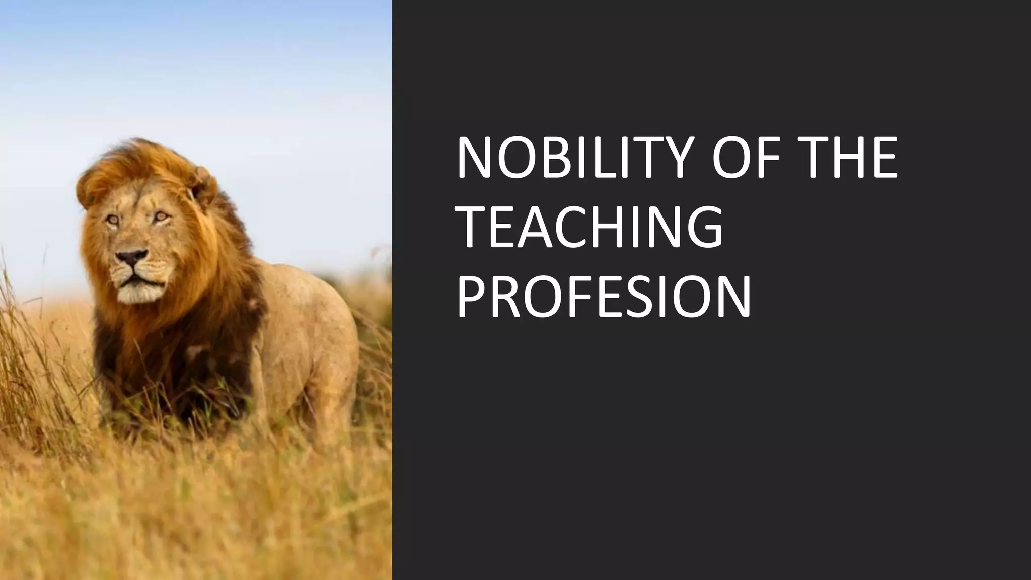NOBILITY OF THE
TEACHING
PROFESION
 