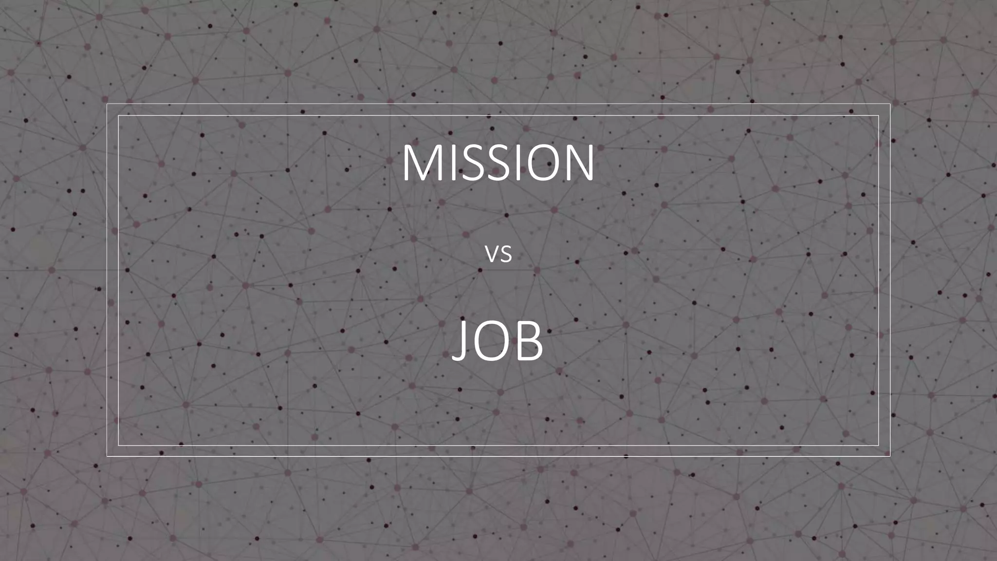 MISSION
vs
JOB
 