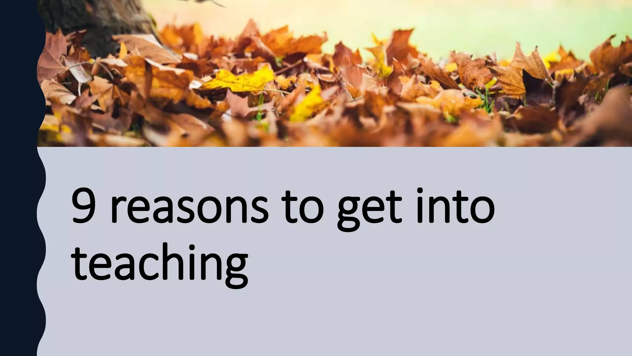 9 reasons to get into
teaching
 