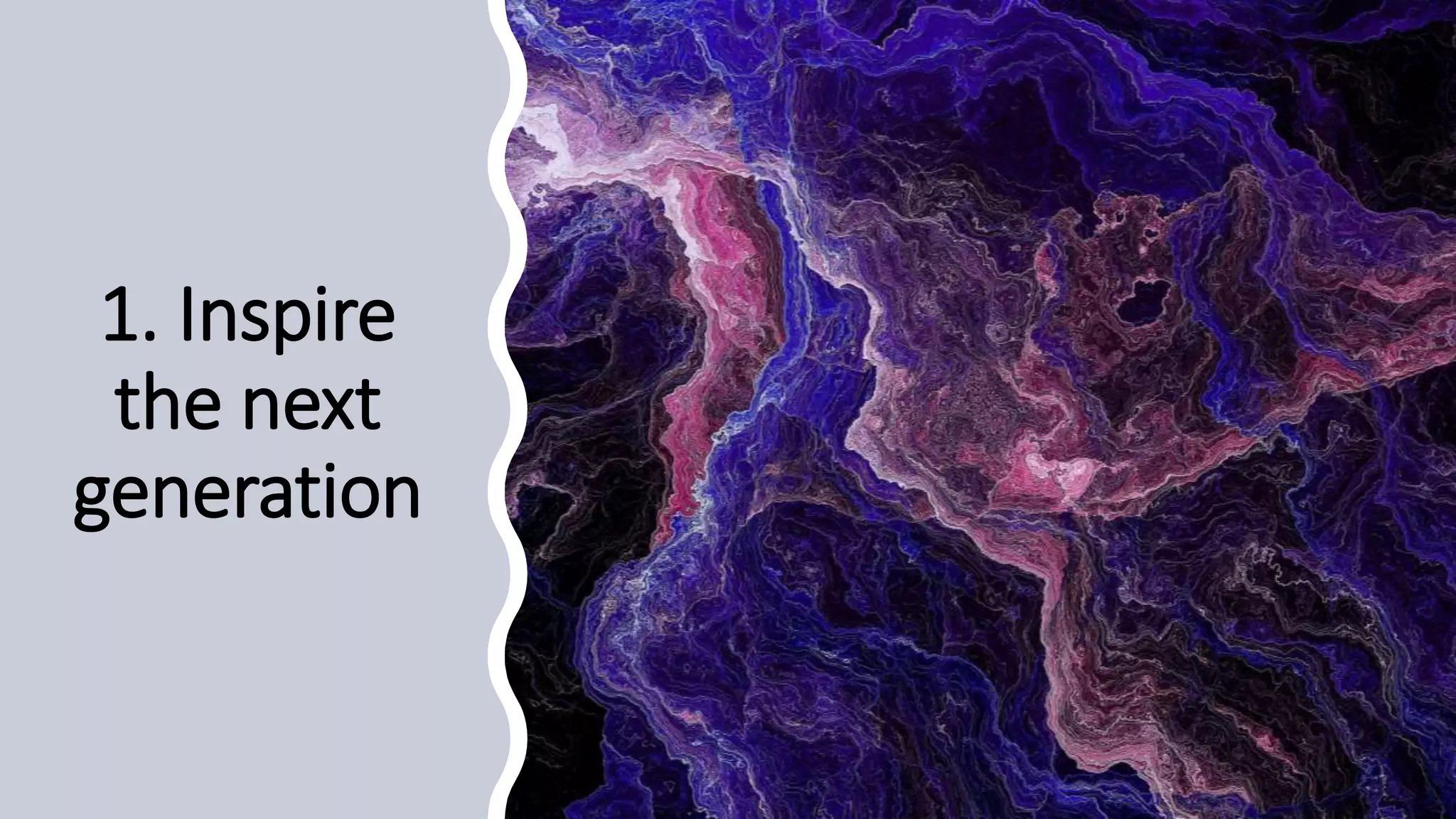 1. Inspire
the next
generation
 