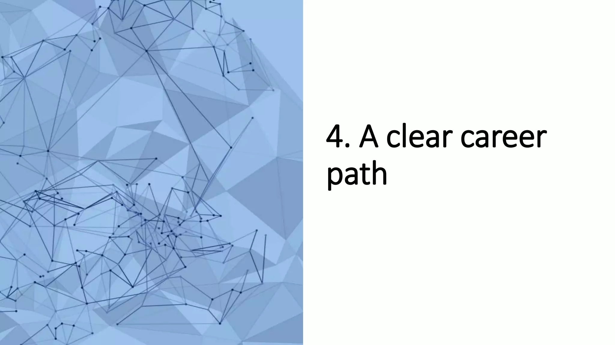 4. A clear career
path
 