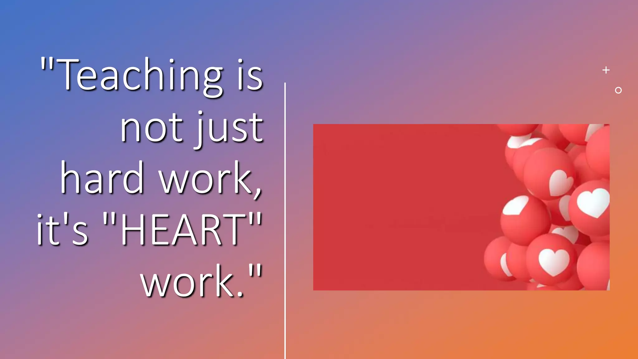 "Teaching is
not just
hard work,
it's "HEART"
work."
 